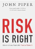 Risk Is Right: Better to Lose Your Life Than to Waste It Risk Is Right: Better to Lose Your Life Than to Waste It