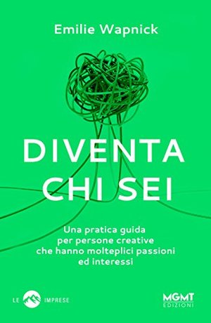 Diventa chi sei. Una pratica guida per persone creative che hanno molteplici passioni e interessi Diventa chi sei. Una pratica guida per persone creative che hanno molteplici passioni e interessi