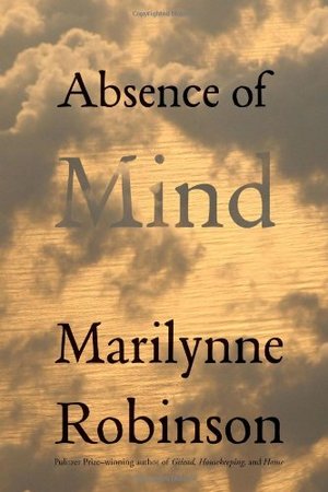 Absence of Mind: The Dispelling of Inwardness from the Modern Myth of the Self (Terry Lectures) (The Terry Lectures) Absence of Mind: The Dispelling of Inwardness from the Modern Myth of the Self (Terry Lectures) (The Terry Lectures)