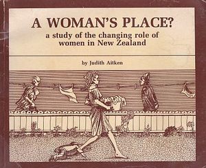A Woman's Place? A Study of the Changing Role of Women in New Zealand A Woman's Place? A Study of the Changing Role of Women in New Zealand