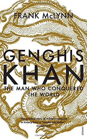 Genghis Khan: The Man Who Conquered the World Genghis Khan: The Man Who Conquered the World
