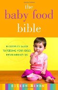 Baby Food Bible: A Complete Guide to Feeding Your Child, from Infancy On, The Baby Food Bible: A Complete Guide to Feeding Your Child, from Infancy On, The