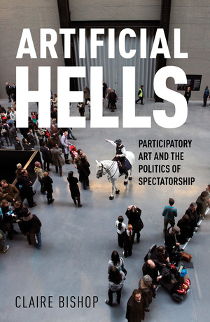 Artificial Hells Participatory Art and the Politics of Spectatorship Artificial Hells Participatory Art and the Politics of Spectatorship