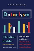 Dataclysm: Love, Sex, Race, and Identity--What Our Online Lives Tell Us about Our Offline Selves Dataclysm: Love, Sex, Race, and Identity--What Our Online Lives Tell Us about Our Offline Selves