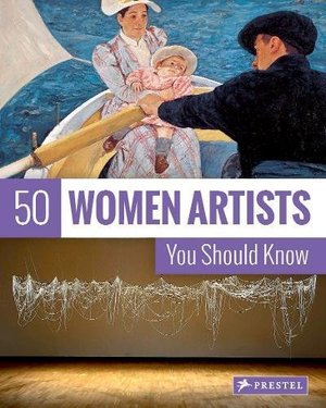 50 Women Artists You Should Know 50 Women Artists You Should Know