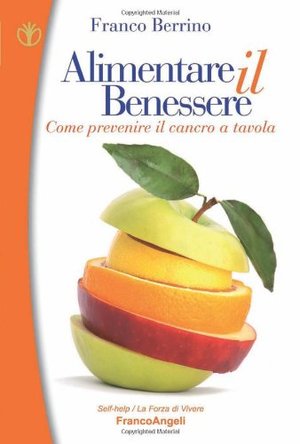 Alimentare il benessere. Come prevenire il cancro a tavola Alimentare il benessere. Come prevenire il cancro a tavola