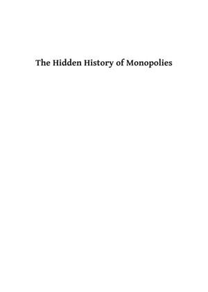 Hidden History of Monopolies, The Hidden History of Monopolies, The