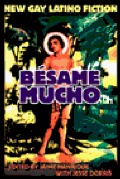 Besame Mucho: An Anthology of Gay Latino Fiction (New Gay Latino Fiction) Besame Mucho: An Anthology of Gay Latino Fiction (New Gay Latino Fiction)