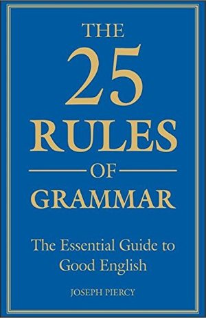 25 Rules of Grammar: The Essential Guide to Good English, The 25 Rules of Grammar: The Essential Guide to Good English, The