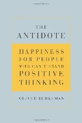 Antidote: Happiness for People Who Can't Stand Positive Thinking, The Antidote: Happiness for People Who Can't Stand Positive Thinking, The