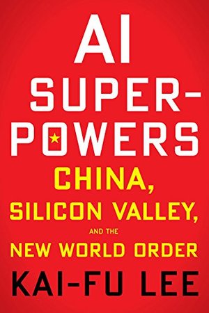 AI Superpowers: China, Silicon Valley, and the New World Order AI Superpowers: China, Silicon Valley, and the New World Order