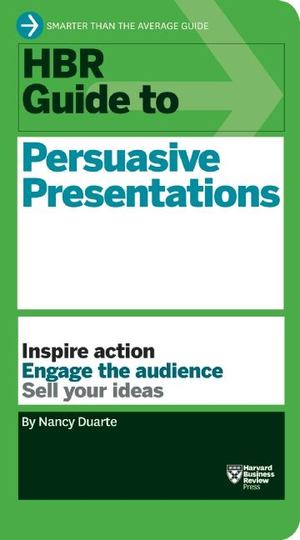 HBR Guide to Persuasive Presentations HBR Guide to Persuasive Presentations