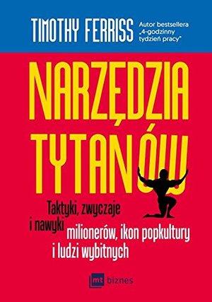 Narzedzia tytanów. Taktyki, zwyczaje i nawyki milionerów, ikon popkultury i ludzi wybitnych Narzedzia tytanów. Taktyki, zwyczaje i nawyki milionerów, ikon popkultury i ludzi wybitnych