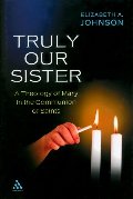 Truly Our Sister: A Theology of Mary in the Communion of Saints Truly Our Sister: A Theology of Mary in the Communion of Saints