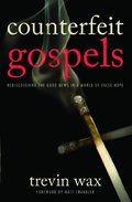 Counterfeit Gospels: Rediscovering the Good News in a World of False Hope Counterfeit Gospels: Rediscovering the Good News in a World of False Hope