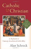 Catholic and Christian: An Explanation of Commonly Misunderstood Catholic Beliefs Catholic and Christian: An Explanation of Commonly Misunderstood Catholic Beliefs
