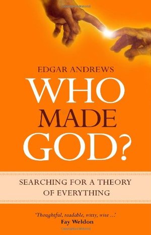 Who Made God? Searching For a Theory of Everything Who Made God? Searching For a Theory of Everything