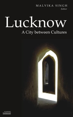 Lucknow: A City Between Cultures (Historic and Famed Cities of India) Lucknow: A City Between Cultures (Historic and Famed Cities of India)