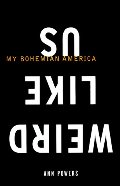 Weird Like Us: My Bohemian America Weird Like Us: My Bohemian America