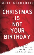 Christmas Is Not Your Birthday: Experience the Joy of Living and Giving like Jesus Christmas Is Not Your Birthday: Experience the Joy of Living and Giving like Jesus