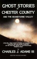 Ghost Stories of Chester County and the Brandywine Valley Ghost Stories of Chester County and the Brandywine Valley
