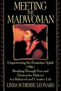 Meeting the Madwoman: Empowering the Feminine Spirit Meeting the Madwoman: Empowering the Feminine Spirit