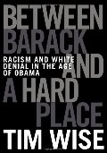 Between Barack and a Hard Place: Racism and White Denial in the Age of Obama Between Barack and a Hard Place: Racism and White Denial in the Age of Obama