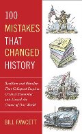 100 Mistakes that Changed History: Backfires and Blunders That Collapsed Empires, Crashed Economies, and Altered the Course of Our World 100 Mistakes that Changed History: Backfires and Blunders That Collapsed Empires, Crashed Economies, and Altered the Course of Our World