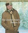 Crochet Dude's Designs for Guys: 30 Projects Men Will Love, The Crochet Dude's Designs for Guys: 30 Projects Men Will Love, The