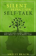 Silent Seduction of Self-Talk: Conforming Deadly Thought Patterns to the Word of God, The Silent Seduction of Self-Talk: Conforming Deadly Thought Patterns to the Word of God, The