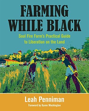 Farming While Black: Soul Fire Farm's Practical Guide to Liberation on the Land Farming While Black: Soul Fire Farm's Practical Guide to Liberation on the Land