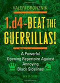 1.d4 - Beat the Guerrillas: A Powerful Repertoire Against Annoying Black Sidelines 1.d4 - Beat the Guerrillas: A Powerful Repertoire Against Annoying Black Sidelines