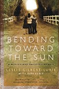 Bending Toward the Sun: A Mother and Daughter Memoir Bending Toward the Sun: A Mother and Daughter Memoir
