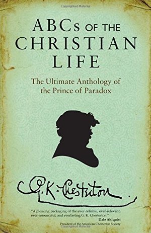 ABCs of the Christian Life: The Ultimate Anthology of the Prince of Paradox ABCs of the Christian Life: The Ultimate Anthology of the Prince of Paradox