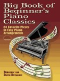 Big Book of Beginner's Piano Classics: 83 Favorite Pieces in Easy Piano Arrangements (Dover Music for Piano) Big Book of Beginner's Piano Classics: 83 Favorite Pieces in Easy Piano Arrangements (Dover Music for Piano)