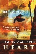 Healing the Wounded Heart: Removing Obstacles to Intimacy with God Healing the Wounded Heart: Removing Obstacles to Intimacy with God