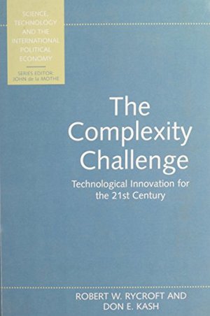 Complexity Challenge: Technological Innovation for the 21st Century (Science, Technology & the International Political Economy), The Complexity Challenge: Technological Innovation for the 21st Century (Science, Technology & the International Political Economy), The