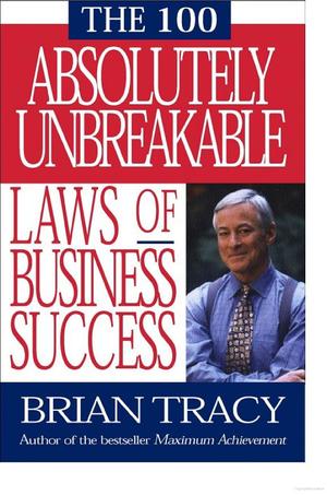 100 Absolutely Unbreakable Laws of Business Success, The 100 Absolutely Unbreakable Laws of Business Success, The