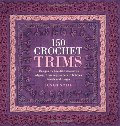 150 crochet trims : designs for beautiful decorative edgings, from lacy borders to bobbles, braids, and fringes 150 crochet trims : designs for beautiful decorative edgings, from lacy borders to bobbles, braids, and fringes