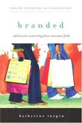 Branded: Adolescents Converting from Consumer Faith (Youth Ministry Alternatives) Branded: Adolescents Converting from Consumer Faith (Youth Ministry Alternatives)