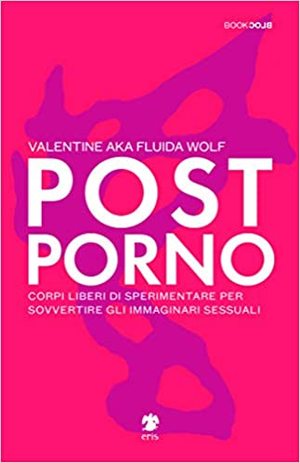 Postporno. Corpi liberi di sperimentare per sovvertire gli immaginari sessuali Postporno. Corpi liberi di sperimentare per sovvertire gli immaginari sessuali