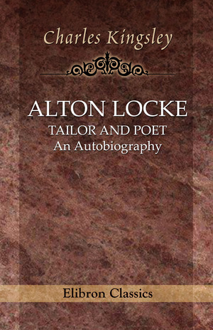 Alton Locke, Tailor and Poet: An Autobiography Alton Locke, Tailor and Poet: An Autobiography