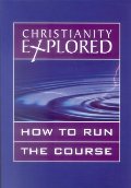 Christianity Explored: How To Run the Course Christianity Explored: How To Run the Course