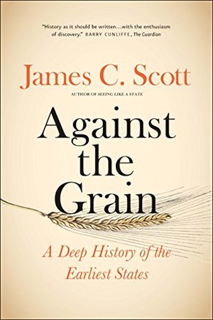 Against the Grain: A Deep History of the Earliest States Against the Grain: A Deep History of the Earliest States