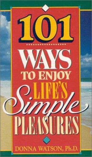 101 Ways to Enjoy Life's Simple Pleasures 101 Ways to Enjoy Life's Simple Pleasures
