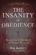 Insanity of Obedience: Walking with Jesus in Tough Places, The Insanity of Obedience: Walking with Jesus in Tough Places, The