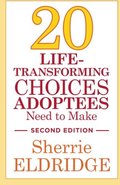20 Life-Transforming Choices Adoptees Need to Make, Second Edition 20 Life-Transforming Choices Adoptees Need to Make, Second Edition