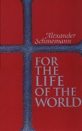 For the Life of the World: Sacraments and Orthodoxy For the Life of the World: Sacraments and Orthodoxy
