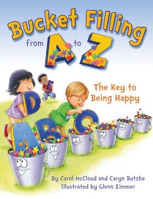 Bucket Filling from A to Z: The Key to Being Happy Bucket Filling from A to Z: The Key to Being Happy