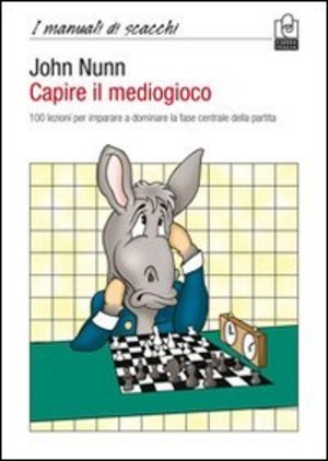 Capire il mediogioco. 100 lezioni per imparare a dominare la fase centrale della partita Capire il mediogioco. 100 lezioni per imparare a dominare la fase centrale della partita